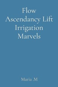 bokomslag Flow Ascendancy Lift Irrigation Marvels
