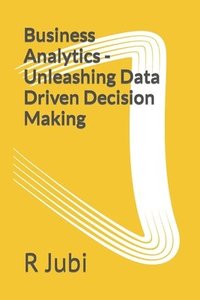 bokomslag Business Analytics - Unleashing Data Driven Decision Making