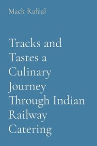 bokomslag Tracks and Tastes a Culinary Journey Through Indian Railway Catering
