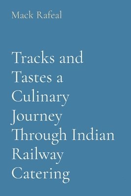 Mack Rafeal - Tracks and Tastes a Culinary Journey Through Indian Railway Catering, Häftad