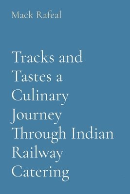 Tracks and Tastes a Culinary Journey Through Indian Railway Catering 1