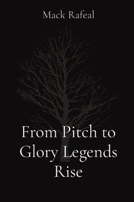Mack Rafeal - From Pitch to Glory Legends Rise, Häftad