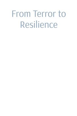 From Terror to Resilience 1