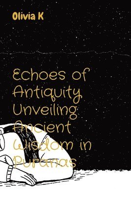 Olivia K - Echoes of Antiquity Unveiling Ancient Wisdom in Puranas, Häftad