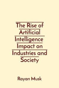 bokomslag The Rise of Artificial Intelligence Impact on Industries and Society