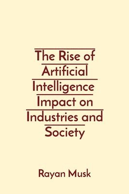 bokomslag The Rise of Artificial Intelligence Impact on Industries and Society