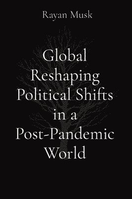 Rayan Musk - Global Reshaping Political Shifts in a Post-Pandemic World, Häftad