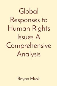 bokomslag Global Responses to Human Rights Issues A Comprehensive Analysis