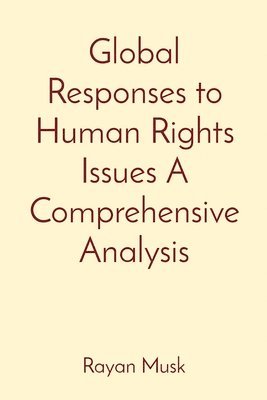 bokomslag Global Responses to Human Rights Issues A Comprehensive Analysis