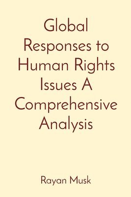 Global Responses to Human Rights Issues A Comprehensive Analysis 1