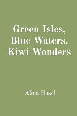 Alina Hazel - Green Isles, Blue Waters, Kiwi Wonders, Häftad