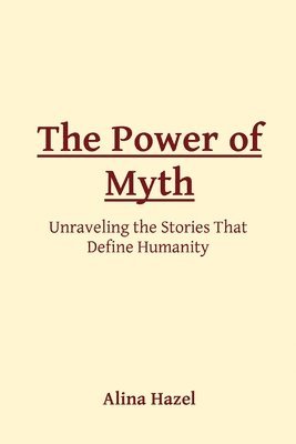 bokomslag The Power of Myth: Unraveling the Stories That Define Humanity