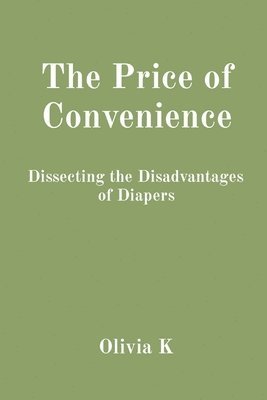 bokomslag The Price of Convenience: Dissecting the Disadvantages of Diapers