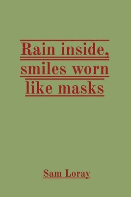 Sam Loray - Rain inside, smiles worn like masks, Häftad