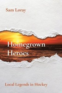 bokomslag Homegrown Heroes: Local Legends in Hockey