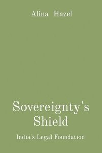 bokomslag Sovereignty's Shield: India's Legal Foundation
