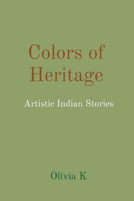 Olivia K - Colors of Heritage: Artistic Indian Stories, Häftad