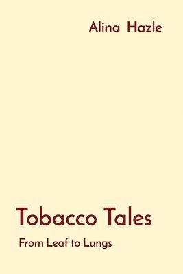Alina Hazle - Tobacco Tales: From Leaf to Lungs, Häftad