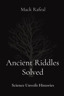 Mack Rafeal - Ancient Riddles Solved: Science Unveils Histories, Häftad