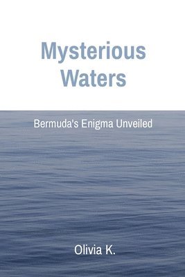 Olivia K - Mysterious Waters: Bermuda's Enigma Unveiled, Häftad