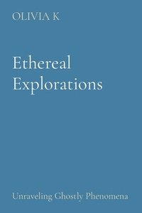 bokomslag Ethereal Explorations: Unraveling Ghostly Phenomena