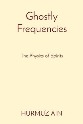 bokomslag Ghostly Frequencies: The Physics of Spirits