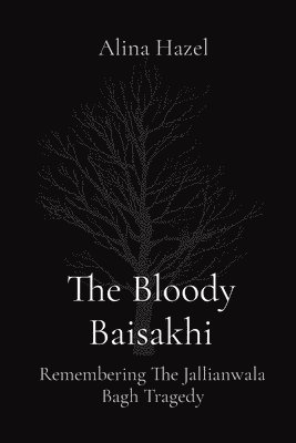 bokomslag The Bloody Baisakhi: Remembering The Jallianwala Bagh Tragedy