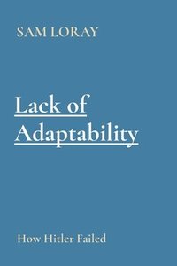 bokomslag Lack of Adaptability: How Hitler Failed