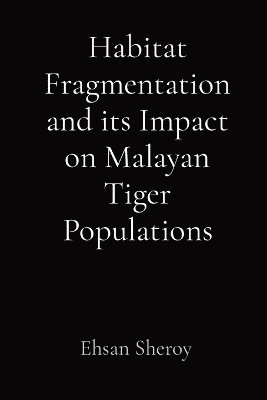 Ehsan Sheroy - Habitat Fragmentation and its Impact on Malayan Tiger Populations, Häftad