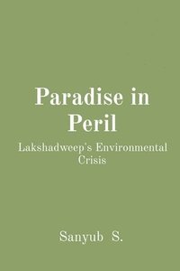 bokomslag Paradise in Peril: Lakshadweep's Environmental Crisis