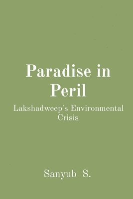 bokomslag Paradise in Peril: Lakshadweep's Environmental Crisis