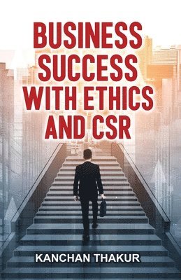 Kanchan Thakur - Business Success with Ethics and CSR, Häftad