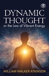 bokomslag Dynamic Thought: Or, The Law of Vibrant Energy