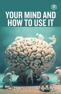bokomslag Your Mind And How To Use It: A Manual of Practical Psychology