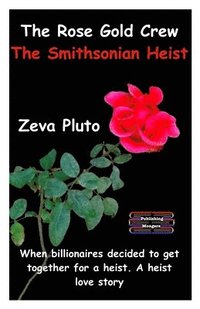 bokomslag The Rose Gold Crew - The Smithsonian Heist: When billionaires decided to get together for a heist. A heist love story