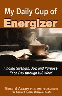 bokomslag My Daily Cup of Energizer: Finding Strength, Joy, and Purpose Each Day through HIS Word: #Christian living #Daily devotional #Spiritual growth $F