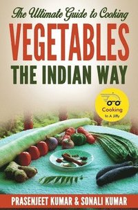 bokomslag The Ultimate Guide to Cooking Vegetables the Indian Way