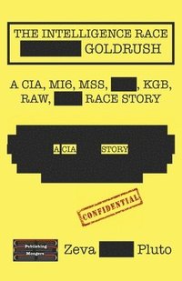 bokomslag The Intelligence Race Goldrush: A Cia, Mi6, Mss, Kgb, Raw Race Story