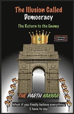 bokomslag The Illusion Called Democracy - The Return to the Enemy: What if you finally believe everything I have to say