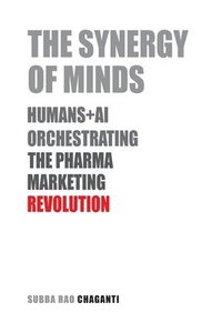 bokomslag The Synergy of Minds: Human+AI Orchestrating the Pharma Marketing Revolution