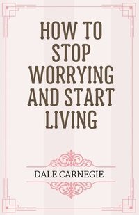 bokomslag How to Stop Worrying and Start Living