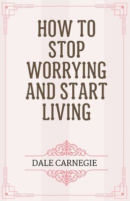 How to Stop Worrying and Start Living 1