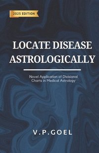 bokomslag Locate Disease Astrologically: Novel application of divisional charts in medical astrology by V.P.Goel