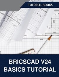 bokomslag BricsCAD V24 Basics Tutorial (COLORED): A Step-by-Step Guide to CAD Design and Drafting