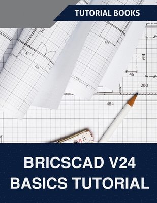 bokomslag BricsCAD V24 Basics Tutorial (COLORED): A Step-by-Step Guide to CAD Design and Drafting