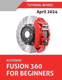 bokomslag Autodesk Fusion 360 For Beginners (April 2024) (COLORED)