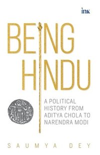bokomslag Being Hindu: A Political History from Aditya Chola to Narendra Modi