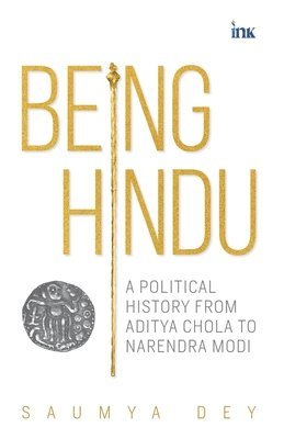 bokomslag Being Hindu: A Political History from Aditya Chola to Narendra Modi