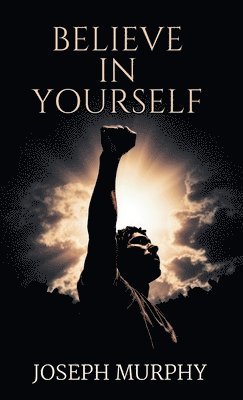 Joseph Murphy - Believe in Yourself, Inbunden