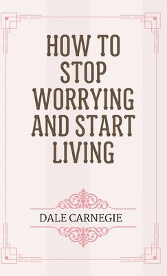 How to Stop Worrying and Start Living 1